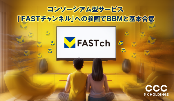 CCCMKホールディングス、コンソーシアム型サービス「FASTチャンネル」 への参画でBBMと基本合意